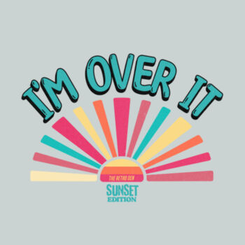 I’m Over It T-Shirt – Sunset Edition Hoodie Design